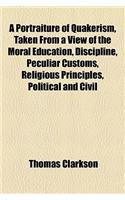 Portraiture of Quakerism, Taken from a View of the Moral Education, Discipline, Peculiar Customs, Religious Principles, Political and Civil Economy: (English)
