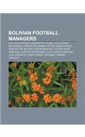 Bolivian Football Managers: Bolivian Football Biography Stubs, Julio Cesar Baldivieso, Carlos Aragones, Victor Hugo Antelo, Jose Milton Melgar(English)