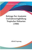 Beitrage Zur Anatomie Und Jahresringbildung Tropischer Holzarten (1900)