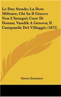 Le Due Strade; La Dote Militare; Chi Sa Il Giuoco Non L'Insegni; Cuor Di Donna; Vandik a Genova; Il Campanile del Villaggio (1872)