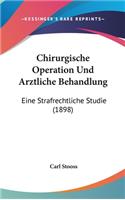 Chirurgische Operation Und Arztliche Behandlung: Eine Strafrechtliche Studie (1898)