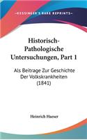 Historisch-Pathologische Untersuchungen, Part 1: ALS Beitrage Zur Geschichte Der Volkskrankheiten (1841)