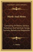 Mirth and Metre: Consisting of Poems, Serious, Humorous and Satirical; Songs, Sonnets, Ballads and Bagatelles