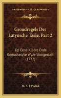 Grondregels Der Latynsche Taele, Part 2: Op Eene Klaere Ende Gemackelyke Wyze Voorgestelt (1777)(Dutch)