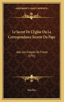 Le Secret De L'Eglise Ou La Correspondance Secrete Du Pape: Avec Les Eveques De France (1793)