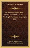 De Imperii Historiis Inde A Saeculi XVIII Initio Usque Ad Joh. Steph. Puetterum Conscriptis (1863)