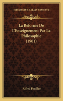 La Reforme De L'Enseignement Par La Philosophie (1901)
