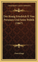 Der Konig Friedrich II Von Preussen Und Seine Politik (1867)