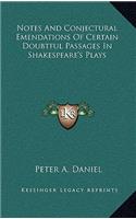 Notes and Conjectural Emendations of Certain Doubtful Passages in Shakespeare's Plays