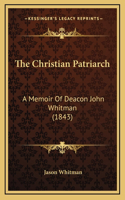 The Christian Patriarch: A Memoir Of Deacon John Whitman (1843)