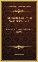 Richelieu In Love Or The Youth Of Charles I