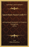 Sancti Patris Nostri Cyrilli V3: Archiepiscopi Alexandrini In D. Joannis Evangelium (1872)