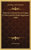 Notice Sur La Decouverte, Les Progres Et L'Etat Actuel Des Etudes Egyptiennes (1860)