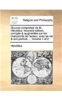 Uvres Complettes de M. Helvtius. Nouvelle Edition, Corrige & Augmente Sur Les Manuscrits de L'Auteur, Avec Sa Vie & Son Portrait. ... Volume 1 of 2