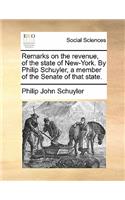 Remarks on the Revenue, of the State of New-York. by Philip Schuyler, a Member of the Senate of That State.: (English)