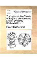 The Rights of the Church of England Asserted and Prov'd. by Henry Sacheverell, ...