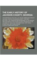 The Early History of Jackson County, Georgia; The Writings of the Late G.J.N. Wilson, Embracing Some of the Early History of Jackson County. the Fir