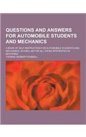 Questions and Answers for Automobile Students and Mechanics; A Book of Self-Instruction for Automobile Students and Mechanics, as Well as for All Thos
