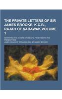 The Private Letters of Sir James Brooke, K.C.B., Rajah of Sarawak; Narrating the Events of His Life, from 1838 to the Present Time Volume 1