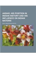 Akbar, His Position in Indian History and His Influence on Indian Nations