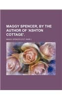 Maggy Spencer, by the Author of 'Ashton Cottage'.