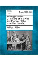 Investigation by Command of the King and Premier of the Hawaiian Islands.: (English)
