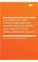 Further Light, and Other Poems Written for Masonic Occasions, Also Tributes to His Friend Abraham Lincoln