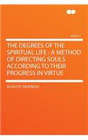 The Degrees of the Spiritual Life: A Method of Directing Souls According to Their Progress in Virtue Volume 1: A Method of Directing Souls According to Their Progress in Virtue Volume 1