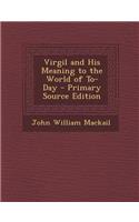 Virgil and His Meaning to the World of To-Day - Primary Source Edition