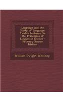 Language and the Study of Language: Twelve Lectures on the Principles of Linguistic Science - Primary Source Edition