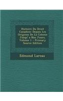 Histoire Du Droit Canadien: Depuis Les Origines de La Colonie Jusqu' a Nos Jours, Volume 1 - Primary Source Edition: Depuis Les Origines de La Colonie Jusqu' a Nos Jours, Volume 1 - Primary Source Edition