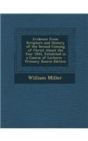 Evidence from Scripture and History of the Second Coming of Christ about the Year 1843, Exhibited in a Course of Lectures
