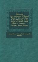 Diary and Correspondence of Samuel Pepys, F. R. S.: Secretary to the Admiralty in the Reign of Charles II and James II, Volume 1...