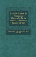 Ranz de Vaches Et Chansons Nationales de la Suisse... - Primary Source Edition