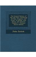 The General History of the Late War: Containing It's Rise, Progress, and Event, in Europe, Asia, Africa, and America, Volume 4 - Primary Source Editio: Containing It's Rise, Progress, and Event, in Europe, Asia, Africa, and America, Volume 4 - Primary Source Editio