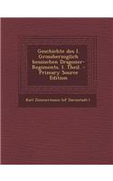 Geschichte Des I. Grossherzoglich Hessischen Dragoner-Regiments. I. Theil. - Primary Source Edition