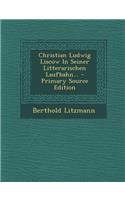 Christian Ludwig Liscow in Seiner Litterarischen Laufbahn... - Primary Source Edition