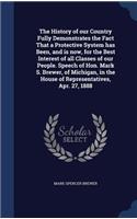 The History of our Country Fully Demonstrates the Fact That a Protective System has Been, and is now, for the Best Interest of all Classes of our People. Speech of Hon. Mark S. Brewer, of Michigan, in the House of Representatives, Apr. 27, 1888