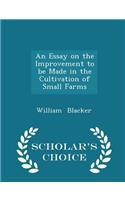 An Essay on the Improvement to Be Made in the Cultivation of Small Farms - Scholar's Choice Edition