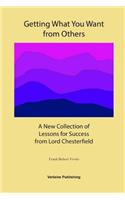 Getting What You Want from Others: A New Collection of Lessons for Success from Lord Chesterfield