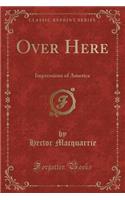 Over Here: Impressions of America (Classic Reprint)