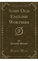 Some Old English Worthies (Classic Reprint)