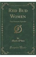 Red Bud Women: Four Dramatic Episodes (Classic Reprint)