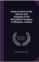 Some Account of the History and Antiquity of the Worshipful Company of Skinners, London