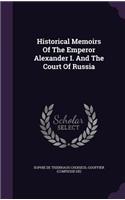 Historical Memoirs Of The Emperor Alexander I. And The Court Of Russia