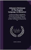 Johnson's Dictionary Of The English Language, In Miniature: To Which Are Added, An Alphabetical Account Of The Heathen Deities, A List Of The Cities, Boroughs, And Market Towns, In England And Wales. The Days