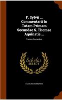 F. Sylvii ... Commentarii In Totam Primam Secundae S. Thomae Aquinatis ...: Tomus Secundus