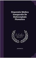 Disputatio Medica Inauguralis de Hydrocephalo Phrenitico