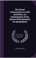 The Royal Commission on Gold and Silver, an Examination of the Report With Remarks on Bimetallism