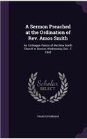 Sermon Preached at the Ordination of Rev. Amos Smith: As Colleague Pastor of the New North Church in Boston, Wednesday, Dec. 7, 1842
